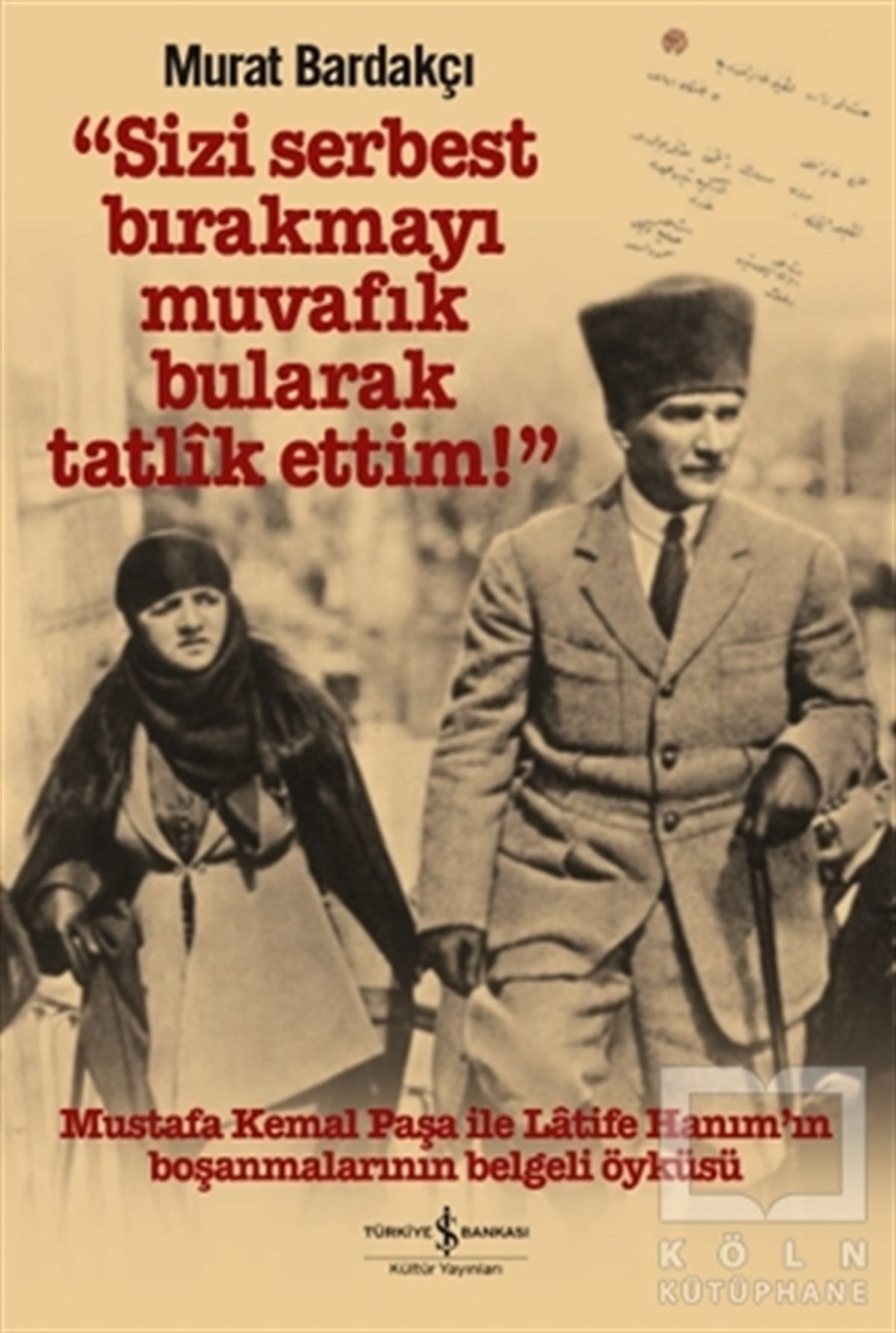 Murat BardakçıMustafa Kemal Atatürk KitaplarıSizi Serbest Bırakmayı Muvafik Bularak Tatlik Ettim!