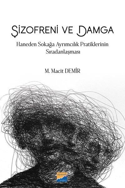 M. Macit DemirPsikoloji KitaplarıŞizofreni ve Damga: Haneden Sokağa Ayrımcılık Pratiklerinin Sıradanlaşması