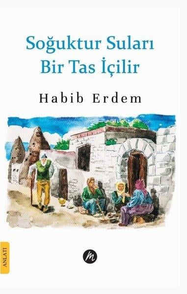 Habib ErdemAnlatıSoğuktur Suları Bir Tas İçilir