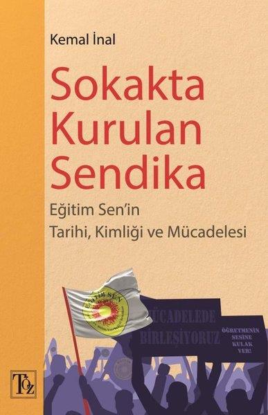 Kemal İnalEğitimSokakta Kurulan Sendika - Eğitim Sen'in Tarihi Kimliği ve Mücadelesi