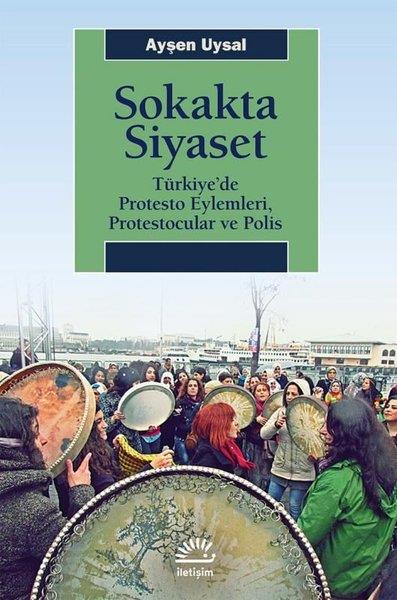 Ayşen UysalTürkiye Siyaseti ve Politikası KitaplarıSokakta Siyaset: Türkiye'de Protesto Eylemleri, Protestocular ve Polis
