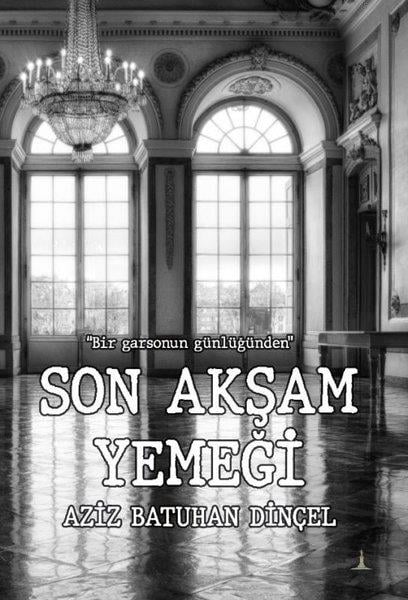 Aziz Batuhan DinçelTürkiye RomanSon Akşam Yemeği - Bir Garsonun Günlüğünden