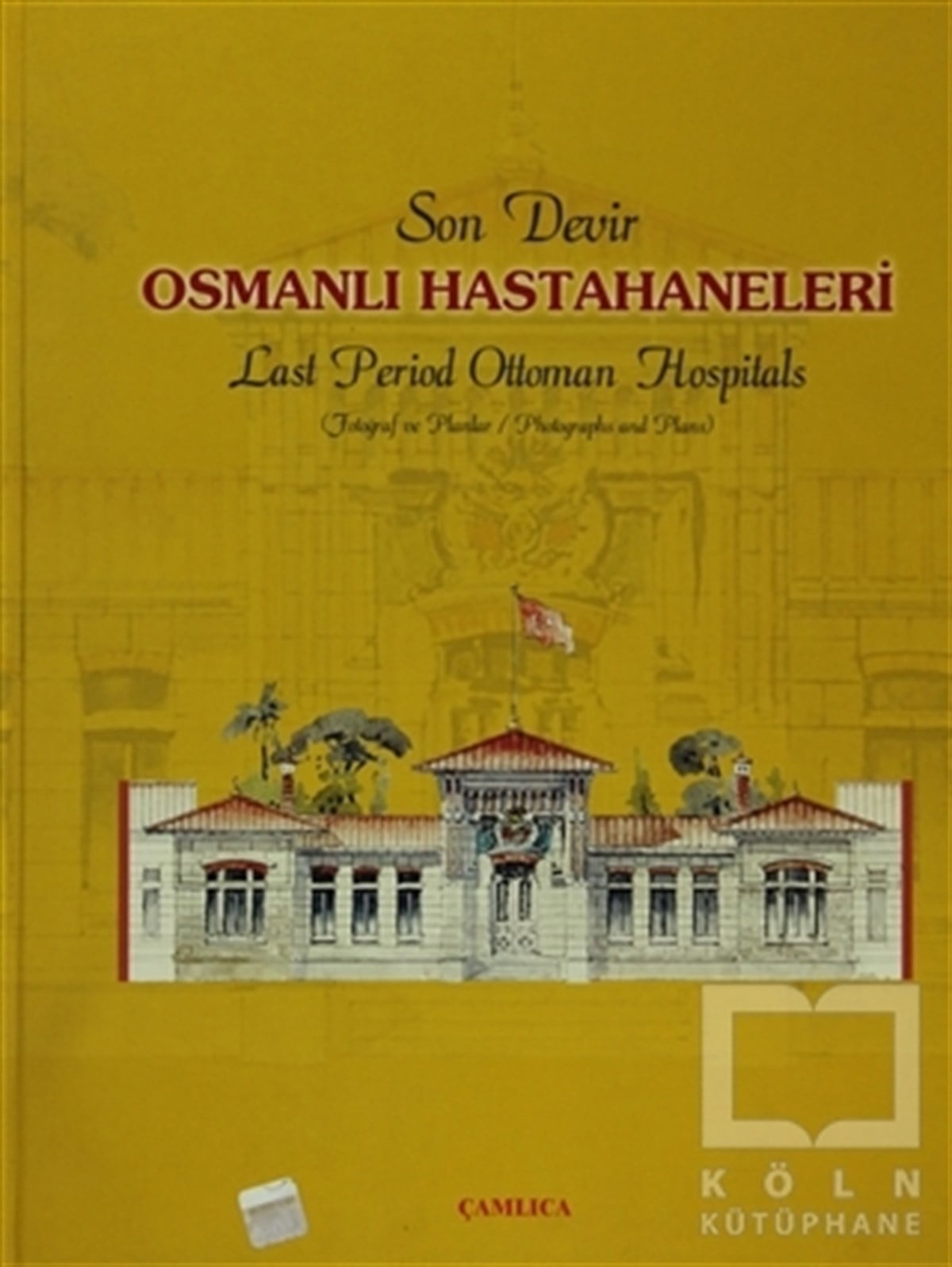 Osman DoğanayAraştırma - İncelemeSon Devir Osmanlı Hastahaneleri / Last Period Ottoman Hospitals