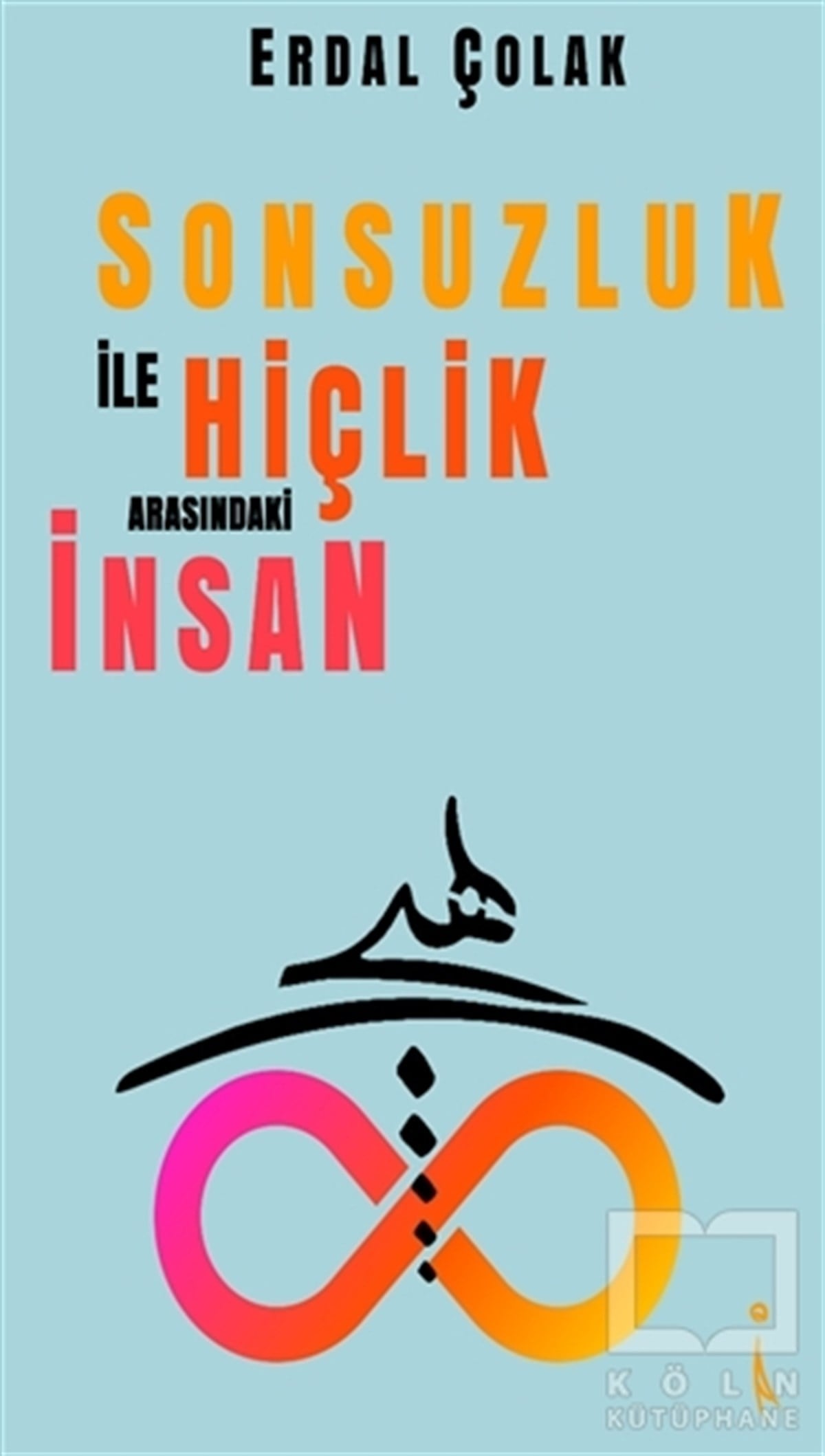 Erdal ÇolakDenemeSonsuzluk İle Hiçlik Arasındaki İnsan