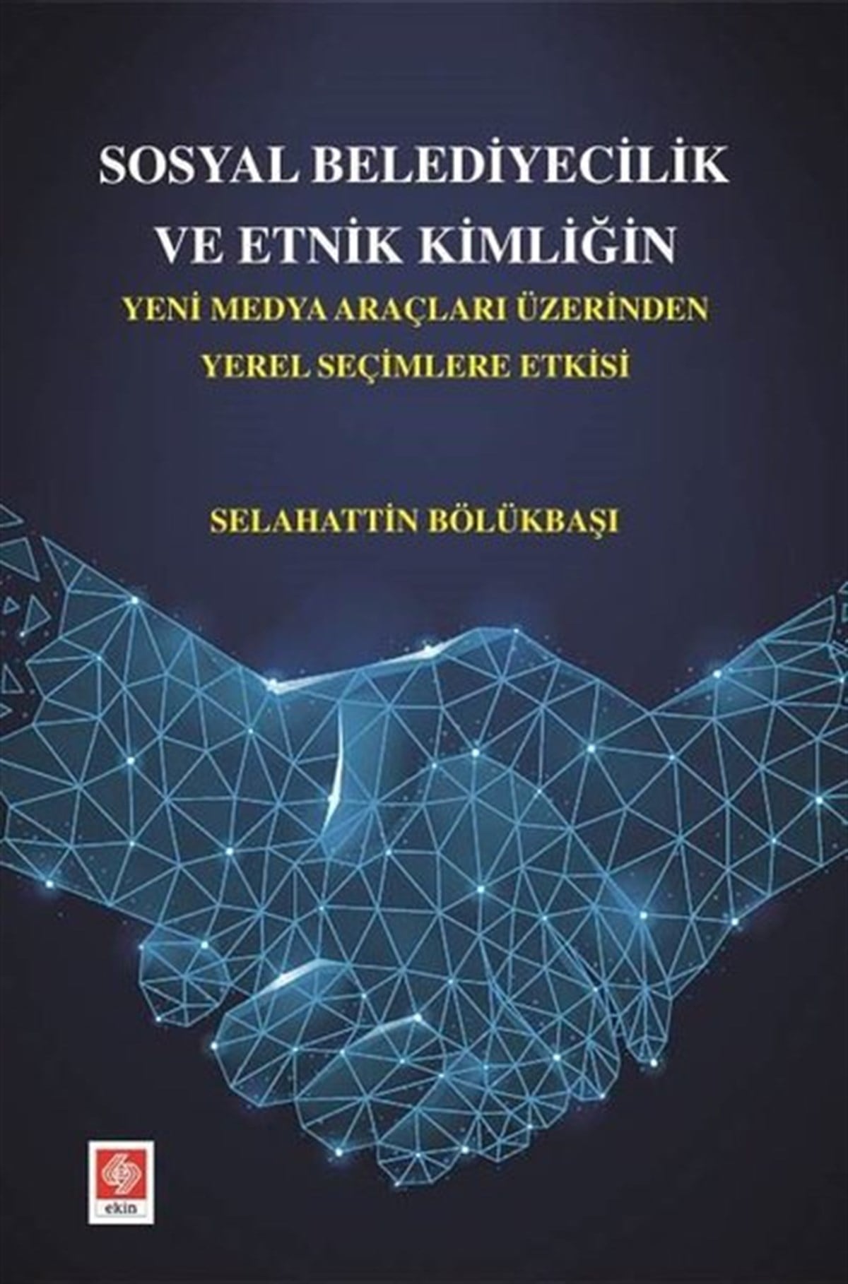 Selahattin BölükbaşıEğitimSosyal Belediyecilik ve Etnik Kimliğin Yeni Medya Araçları Üzerinden Yerel Seçimlere Etkisi
