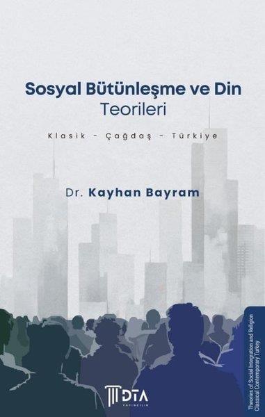 Kayhan BayramSosyoloji KitaplarıSosyal Bütünleşme ve Din Teorileri: Klasik-Çağdaş-Türkiye