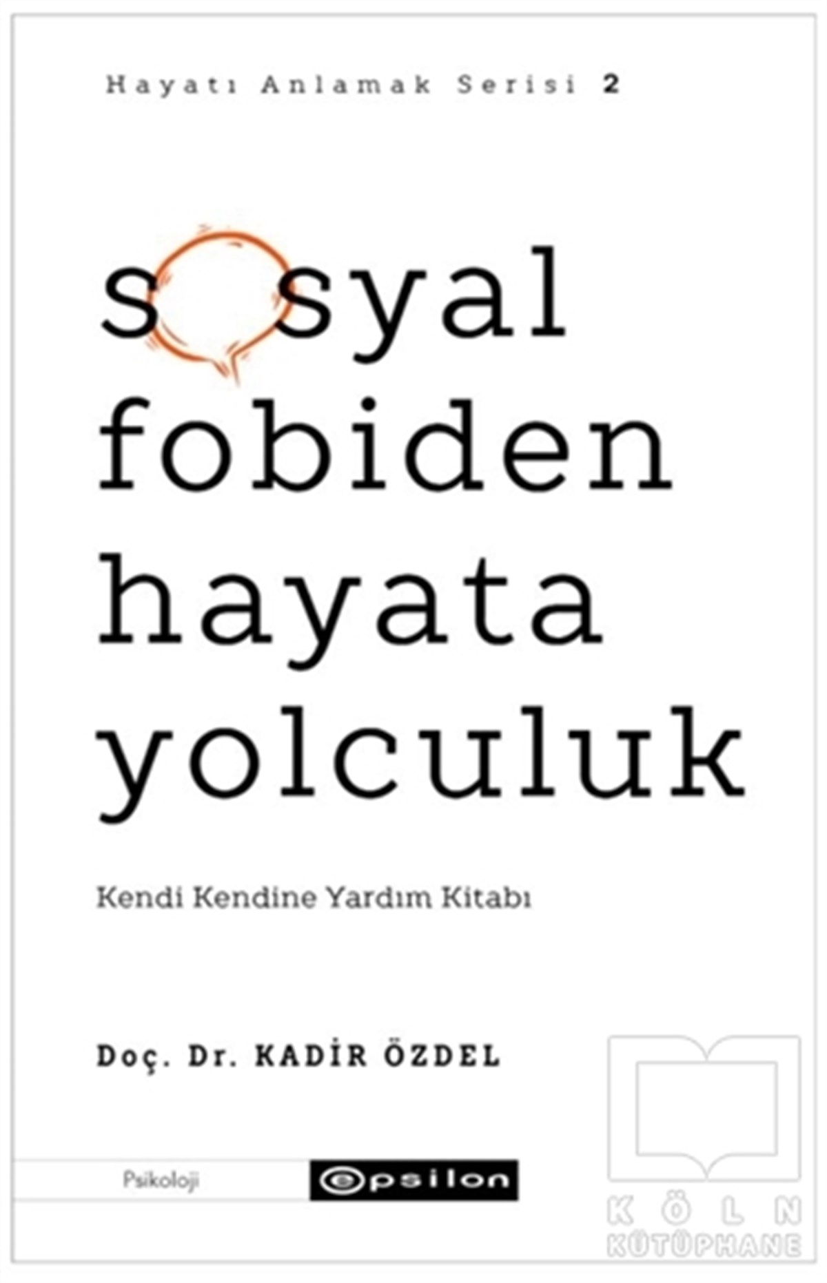 Kadir ÖzdelGenel Psikoloji KitaplarıSosyal Fobiden Hayata Yolculuk - Hayatı Anlamak Serisi 2