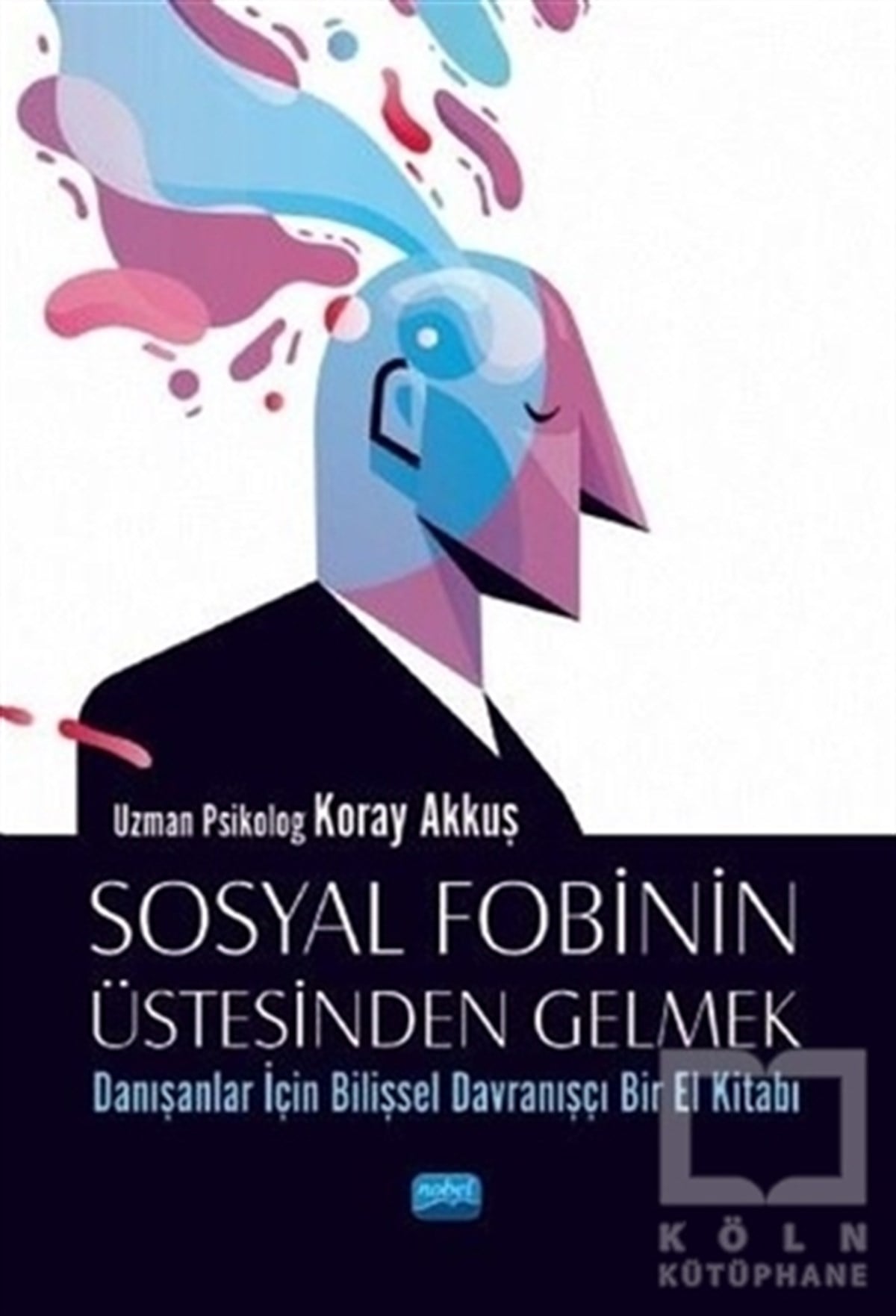 Koray AkkuşBaşvuru KitaplarıSosyal Fobinin Üstesinden Gelmek: Danışanlar İçin Bilişsel Davranışçı Bir El Kitabı