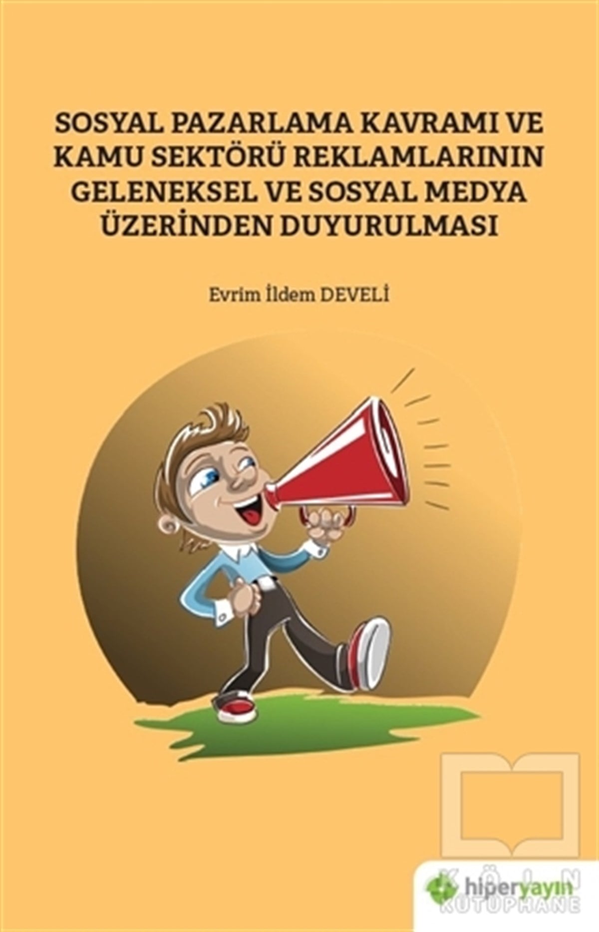Evrim İldem DeveliSosyal Medya KitaplarıSosyal Pazarlama Kavramı ve Kamu Sektörü Reklamlarının Geleneksel ve Sosyal Medya Üzerinden Duyurulması