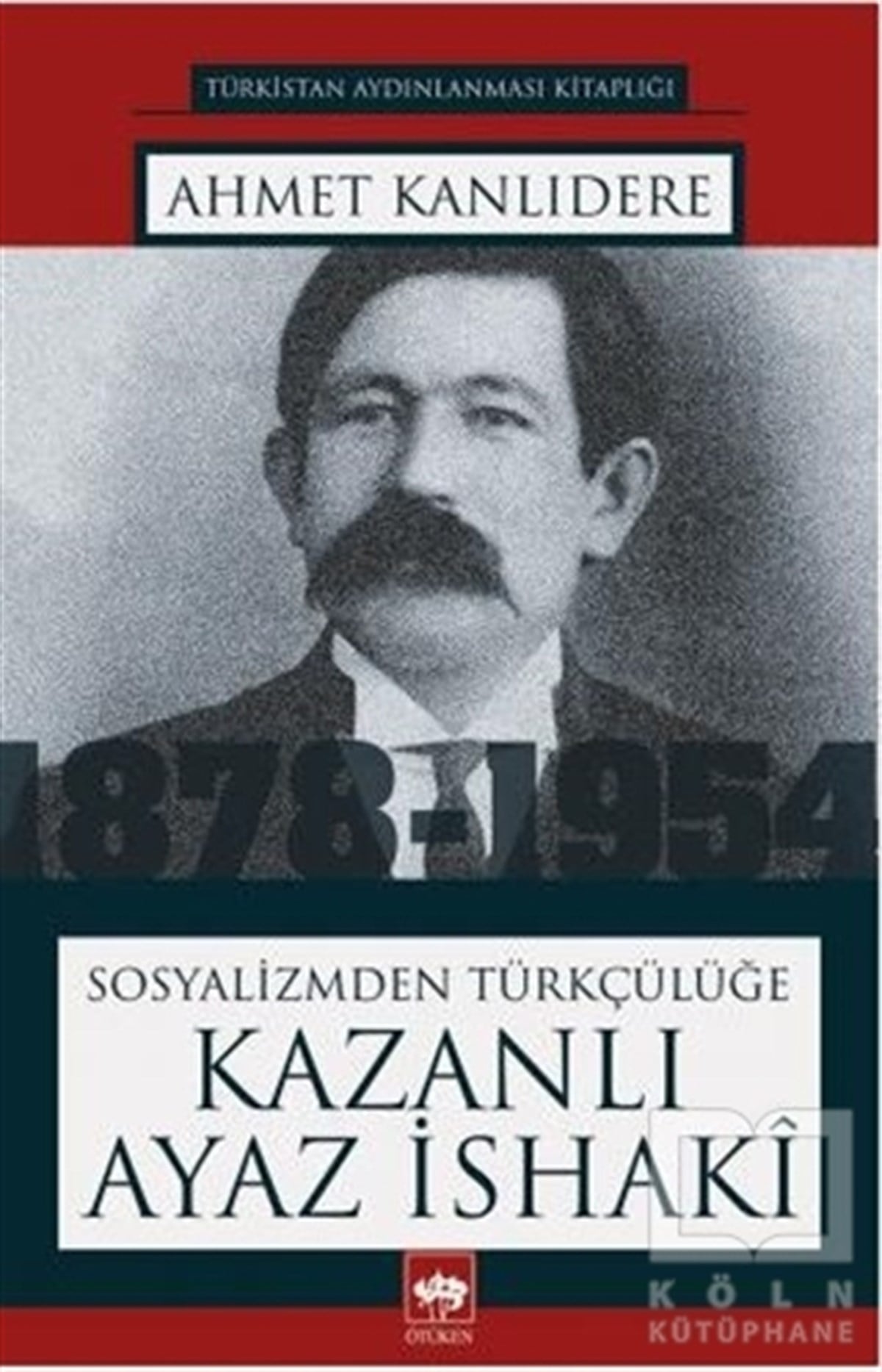 Ahmet KanlıdereÖnemli Olaylar ve Biyografi - OtobiyografiSosyalizmden Türkçülüğe Kazanlı Ayaz İshaki