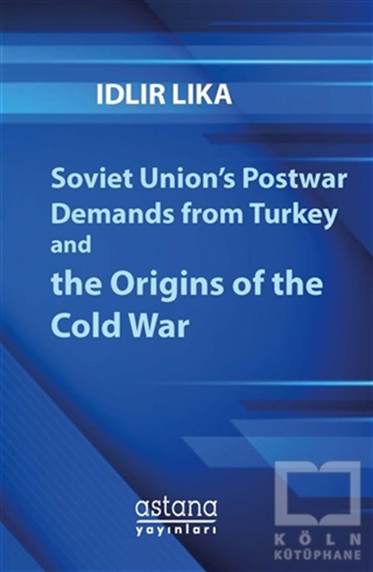 İdlir LikaYabancı Dilde KitaplarSoviet Union’s Postwar Demands From Turkey And The Origins of The Cold War