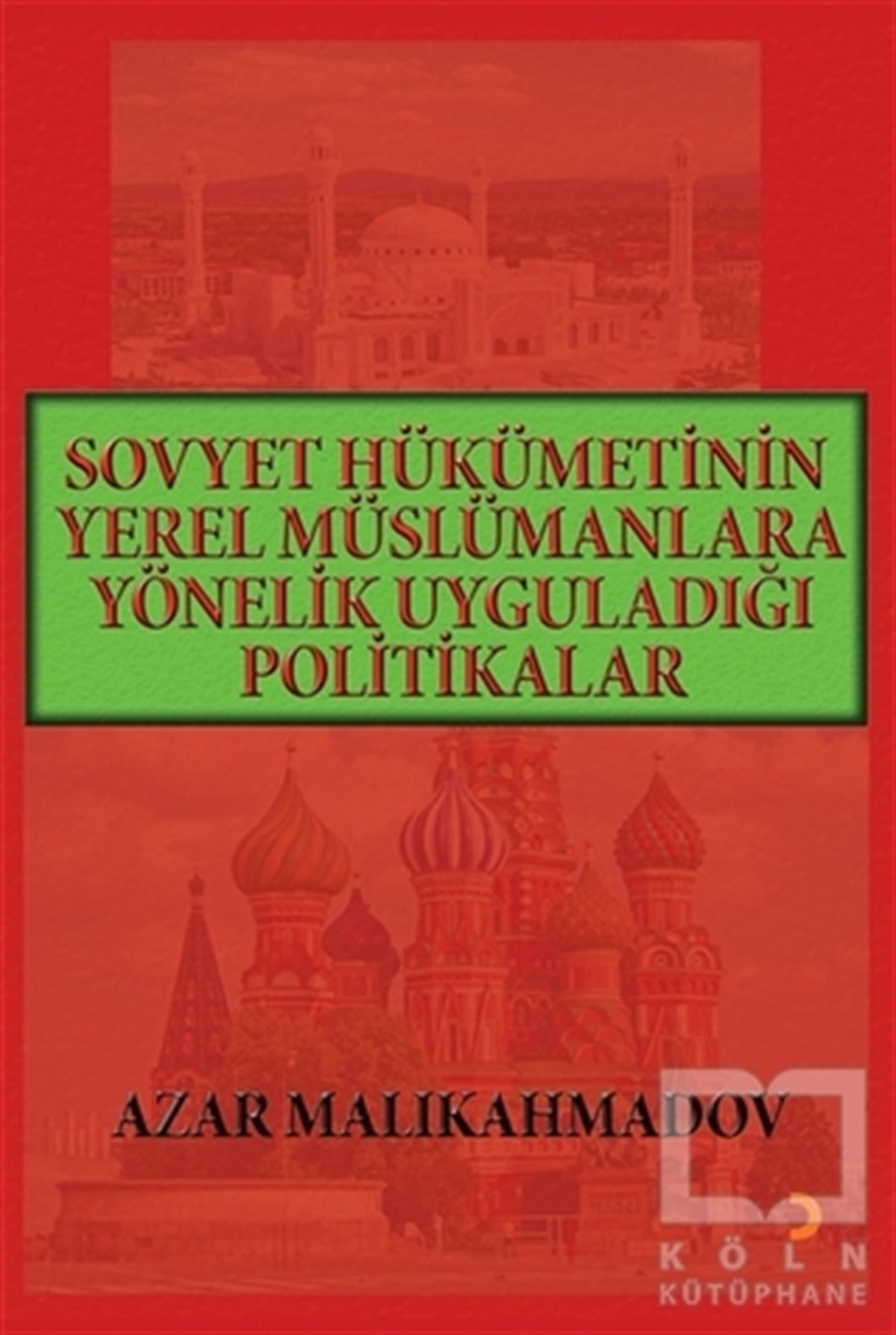 Azar MalikahmadovAraştırma & İnceleme ve Referans KitaplarıSovyet Hükümetinin Yerel Müslümanlara Yönelik Uyguladığı Politikalar (1917-1991)