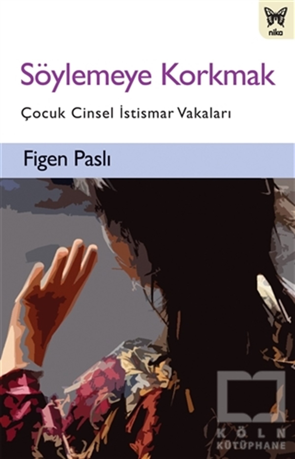 Figen PaslıAraştırma - İncelemeSöylemeye Korkmak: Çocuk Cinsel İstismar Vakaları