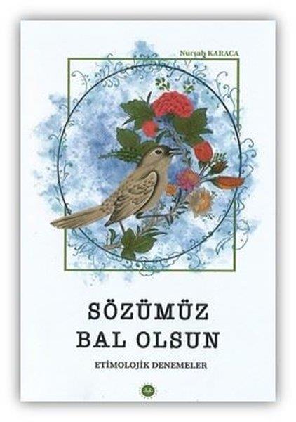 Nurşah KaracaDeneme KitaplarıSözümüz Bal Olsun-Etimolojik Denemeler