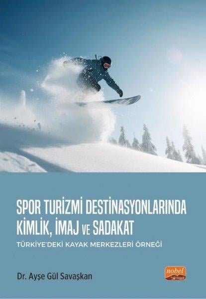 Ayşe Gül SavaşkanSpor KitaplarıSpor Turizmi Destinasyonlarında Kimlik, İmaj ve Sadakat - Türkiye'deki Kayak Merkezleri Örneği