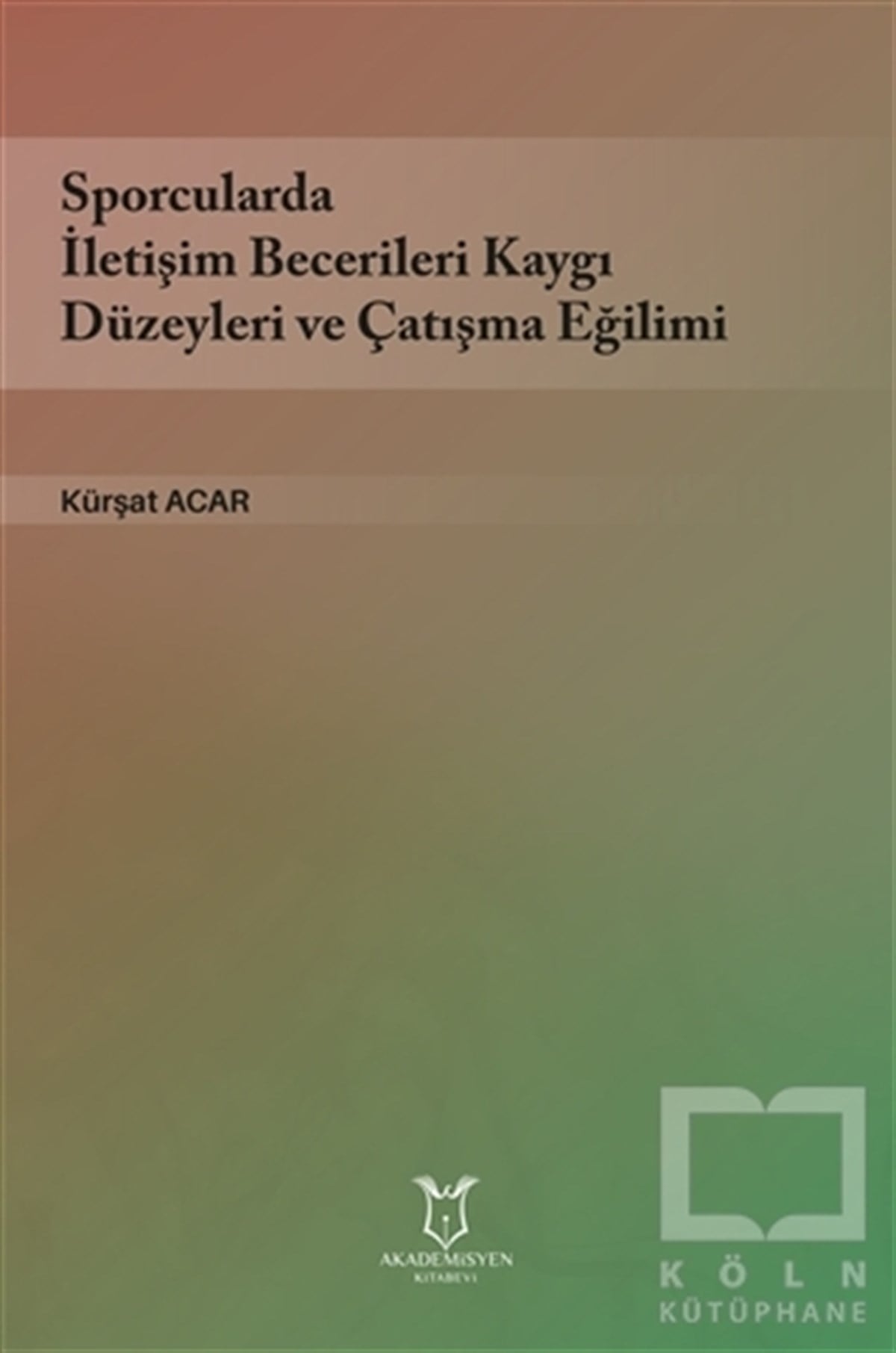 Kürşat AcarSpor BilimiSporcularda İletişim Becerileri Kaygı Düzeyleri ve Çatışma Eğilimi