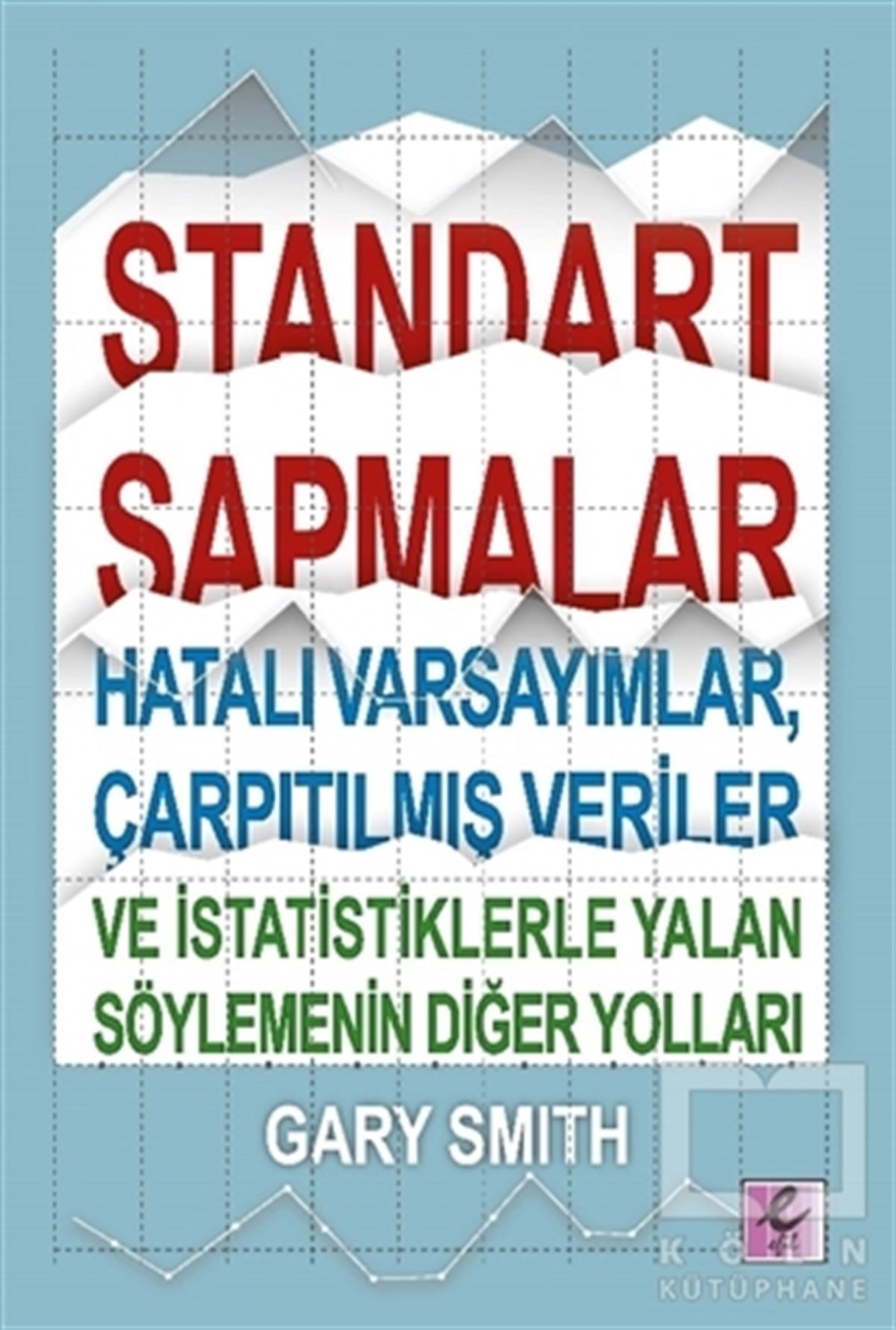 Gary SmithBaşvuru KitaplarıStandart Sapmalar, Hatalı Varsayımlar, Çarpıtılmış Veriler ve İstatistiklerle Yalan Söylemenin Diğer Yolları