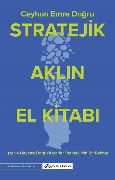 Ceyhun Emre DoğruYönetim / İş Geliştirme / KaliteStratejik Aklın El Kitabı - İşte ve Hayatta Doğru Kararlar Vermek İçin Bir Rehber