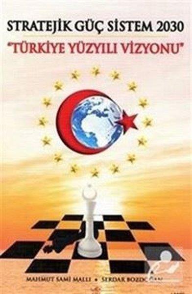Mahmut Sami MallıTürkiye Siyaseti ve Politikası KitaplarıStratejik Güç Sistem 2030 - Yürkiye Yüzyılı Vizyonu