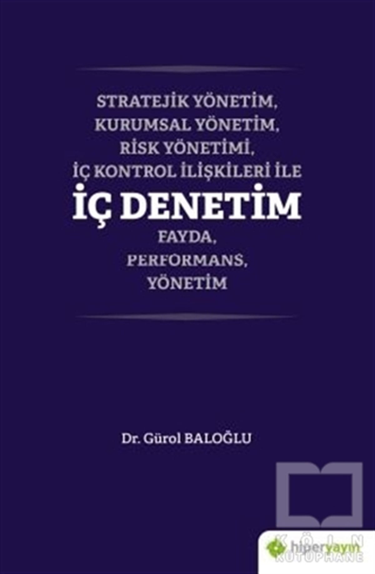 Gürol Baloğluİşletme, Muhasebe, Maliye KitaplarıStratejik Yönetim, Kurumsal Yönetim, Risk Yönetimi, İç Kontrol İlişkileri İle İç Denetim Fayda, Performans, Yönetim