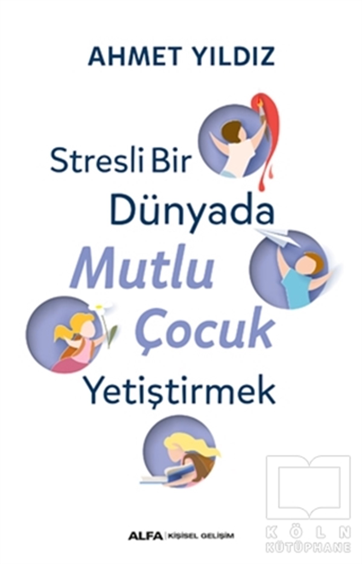Ahmet YıldızKişisel GelişimStresli Bir Dünyada Mutlu Çocuk Yetiştirmek