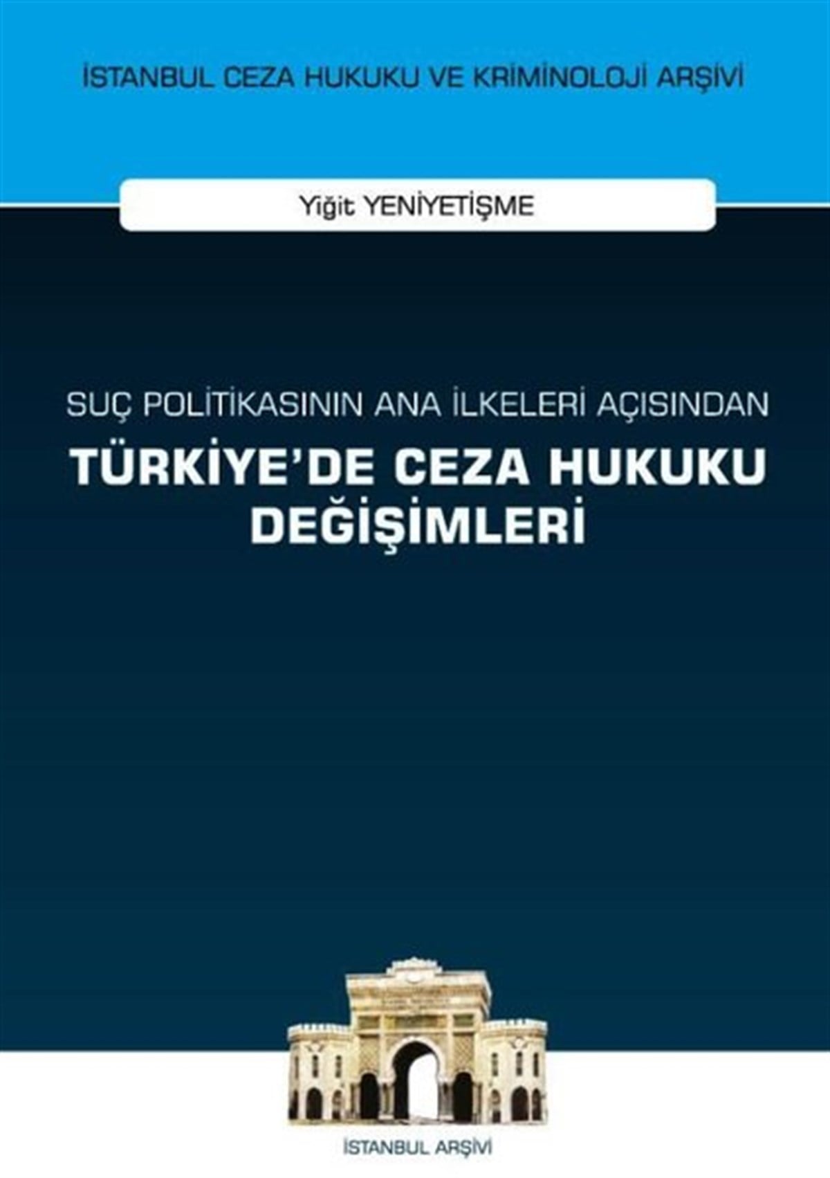 Yiğit YeniyetişmeHukuk Üzerine KitaplarSuç Politikasının Ana İlkeleri Açısından Türkiye'de Ceza Hukuku Değişimleri
