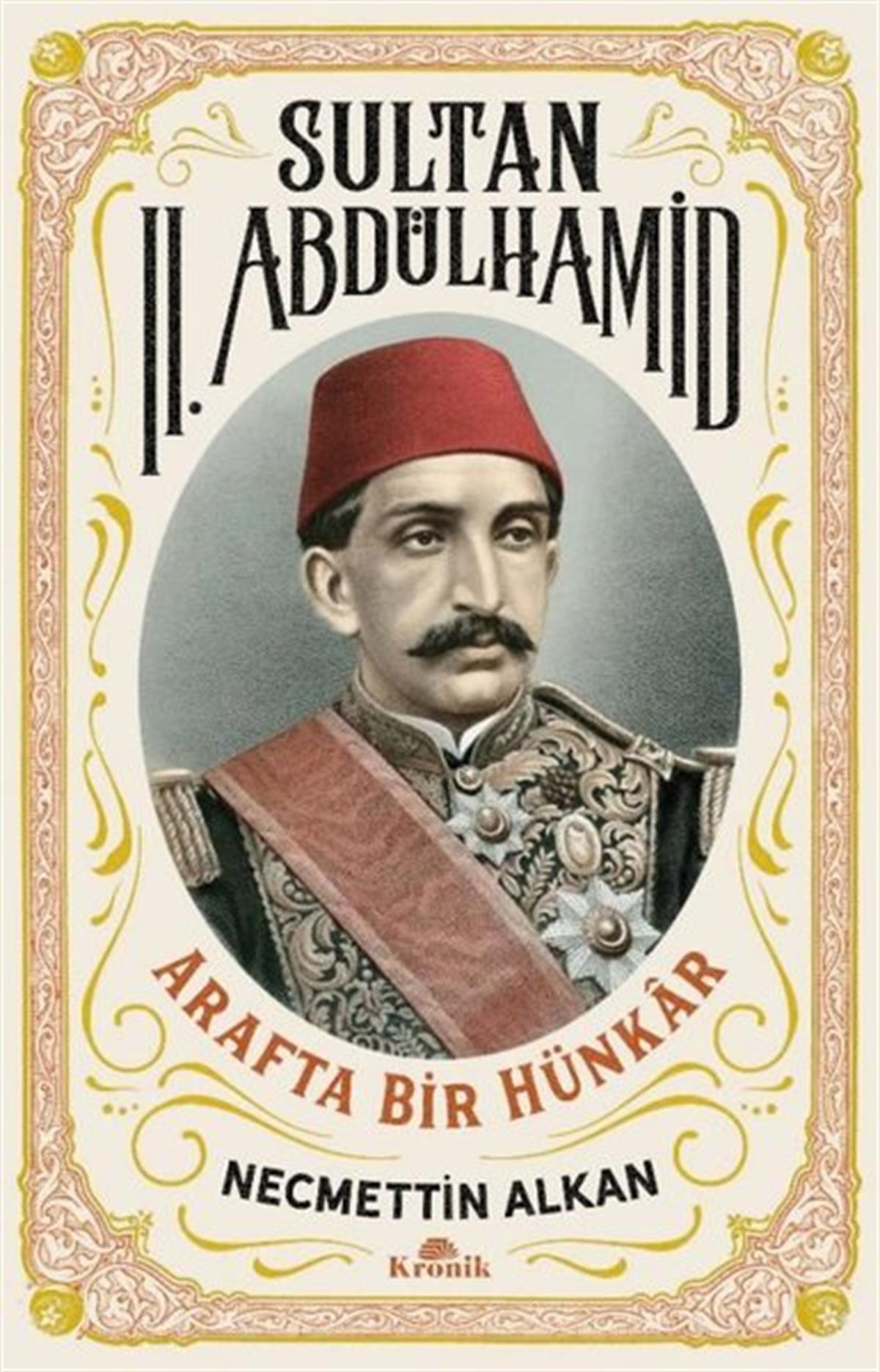 Necmettin AlkanOsmanli TarihiSultan 2. Abdülhamid: Arafta Bir Hünkar