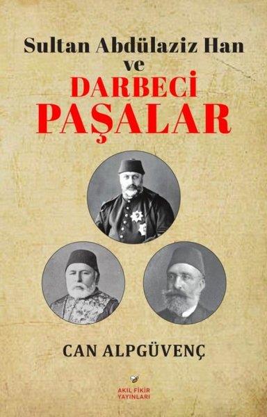 Can AlpgüvençOsmanli TarihiSultan Abdülaziz Han ve Darbeci Paşalar