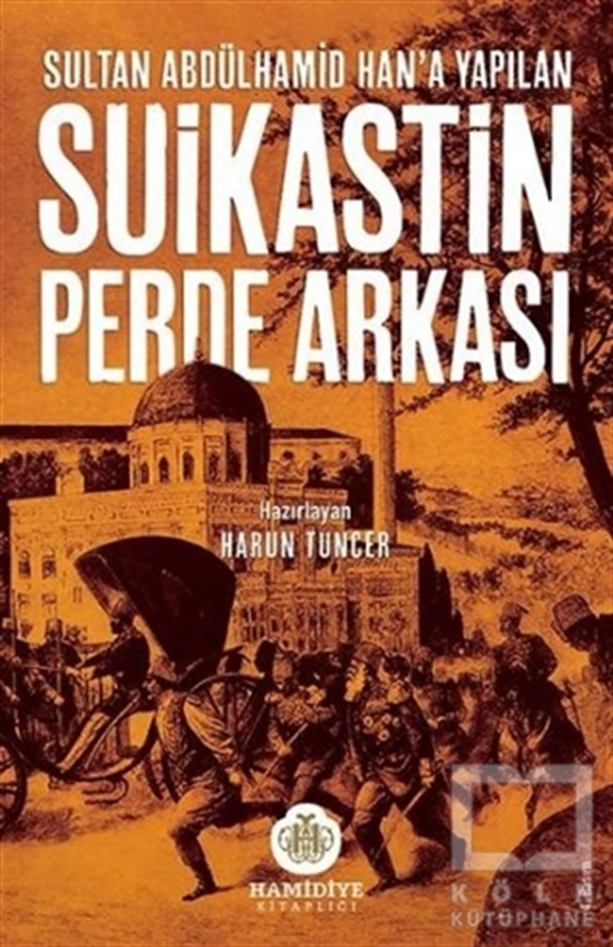 Harun TuncerAraştırma - İncelemeSultan Abdülhamid Han'a Yapılan Suikastin Perde Arkası