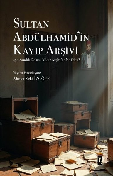 KolektifOsmanli TarihiSultan Abdülhamid'in Kayıp Arşivi - 450 Sandık Dolusu Yıldız Arşivi’ne Ne Oldu?