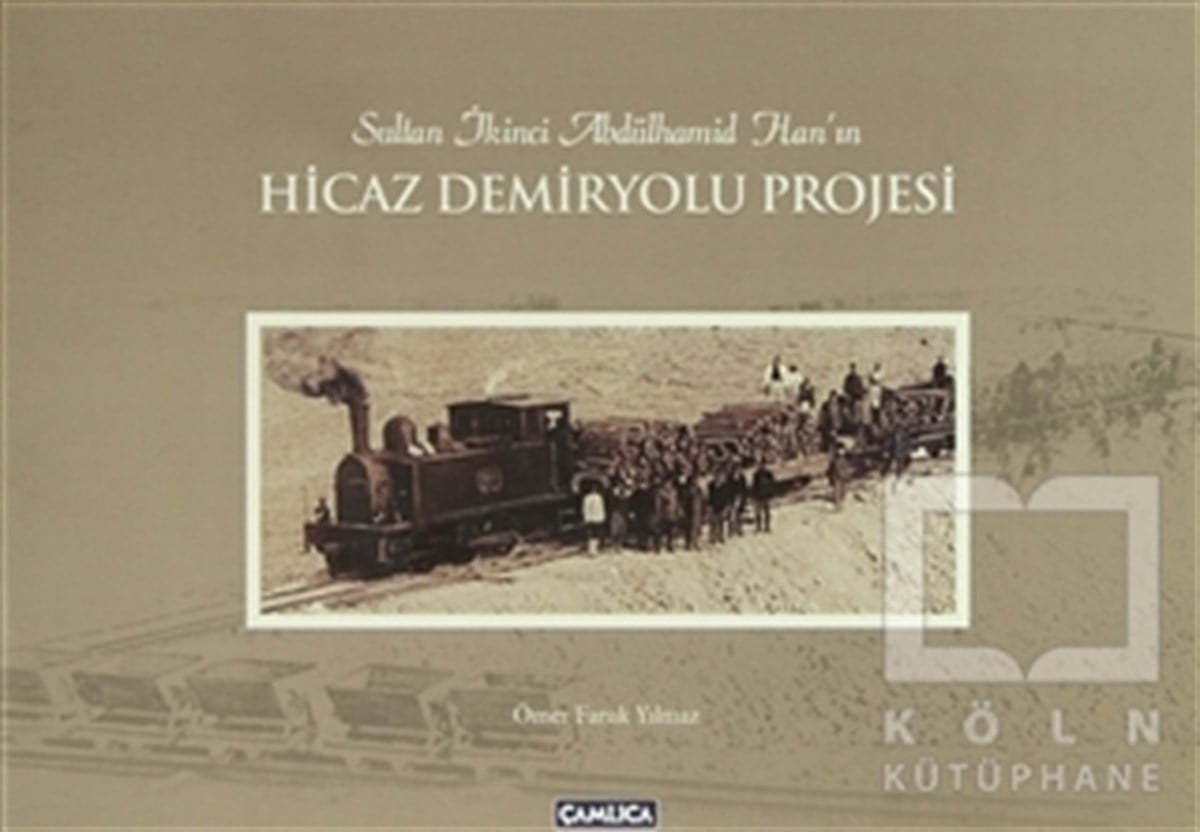 Ömer Faruk YılmazYakın TarihSultan İkinci Abdülhamid Han’ın Hicaz Demiryolu Projesi (Karton Kapak)