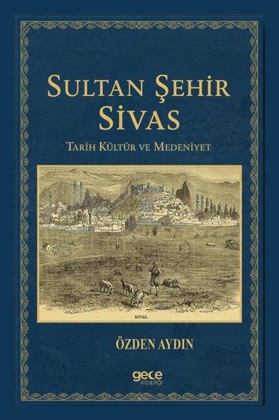 Özden AydınTürk Tarihi Araştırmaları KitaplarıSultan Şehir Sivas-Tarih Kültür ve Medeniyet