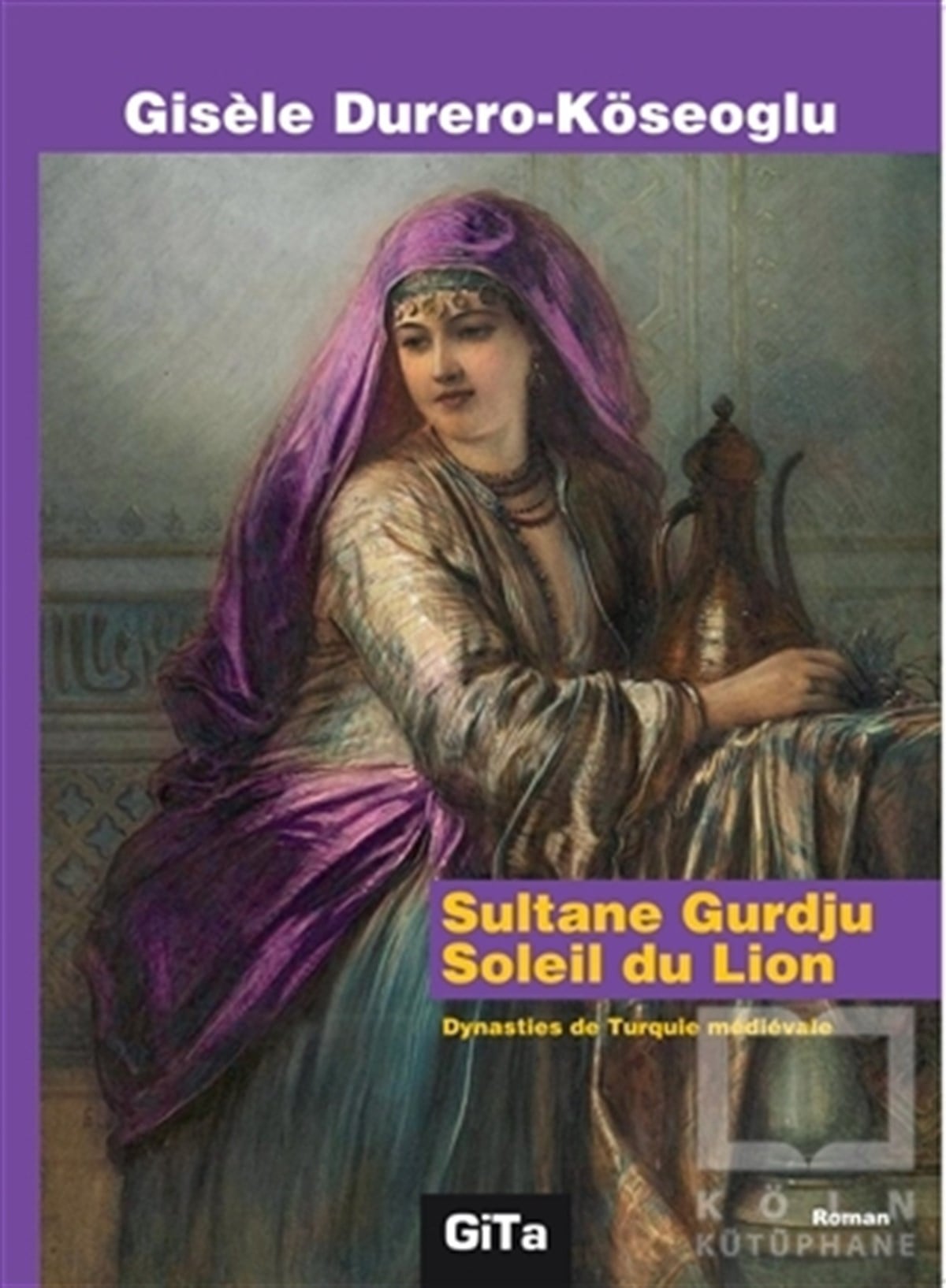 Gisele Durero-KöseoğluTarihsel RomanlarSultane Gurdju Soleil du Lion