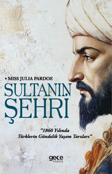 Miss Julia PardoeOsmanli TarihiSultanın Şehri - 1860 yılında Türklerin Gündelik Yaşam Tarzları