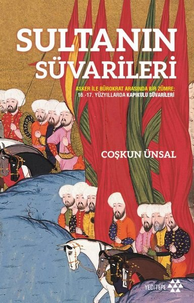 Coşkun ÜnsalOsmanli TarihiSultanın Süvarileri - Asker İle Bürokrat Arasında Bir Zümre: 16. - 17. Yüzyıllarda Kapıkulu Süvarileri