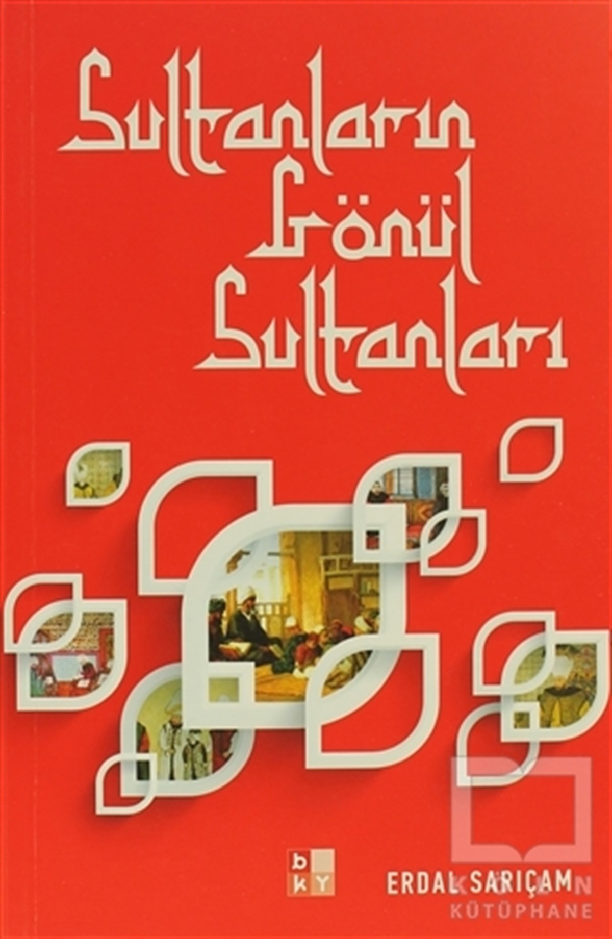 Erdal SarıçamOsmanlı TarihiSultanların Gönül Sultanları