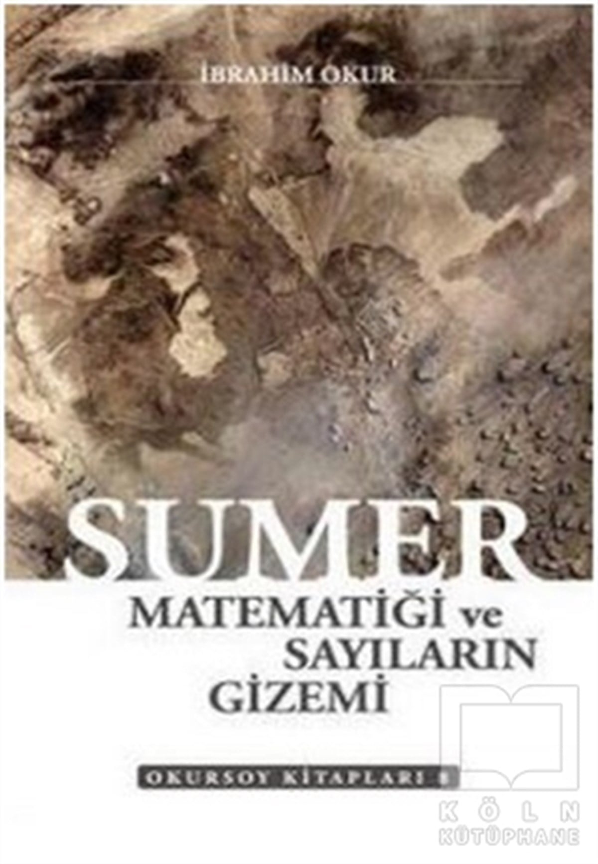İbrahim OkurKültür ve BilimSümer Matematiği ve Sayıların Gizemi