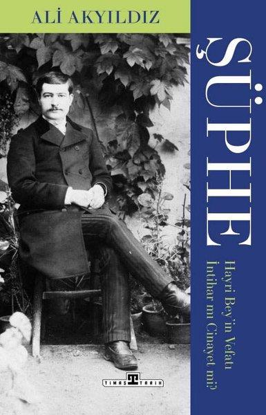 Ali AkyıldızTürk Tarihi Araştırmaları KitaplarıŞüphe: Hayri Bey'in Vefatı İntihar mı Cinayet mi?