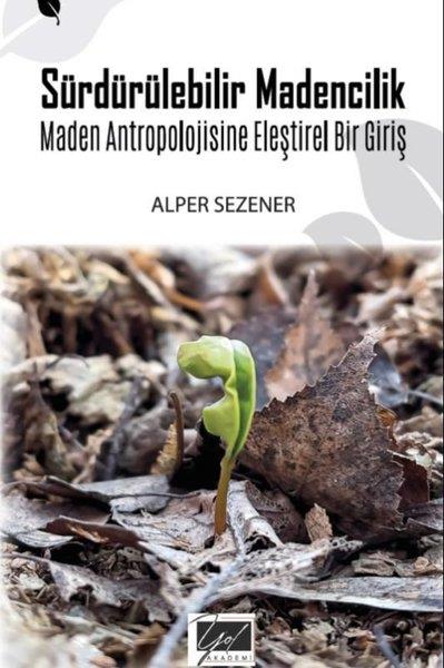 Alper SezenerAntropolojiSürdürülebilir Madencilik - Maden Antropolojisine Eleştirel Bir Giriş