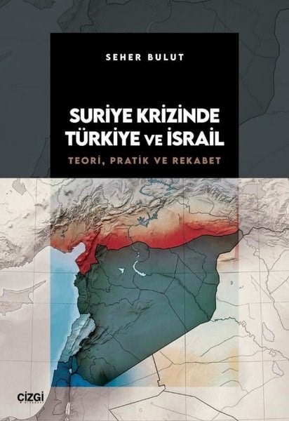 Seher BulutDünya Siyaseti ve PolitikasıSuriye Krizinde Türkiye ve İsrail - Teori Pratik ve Rekabet