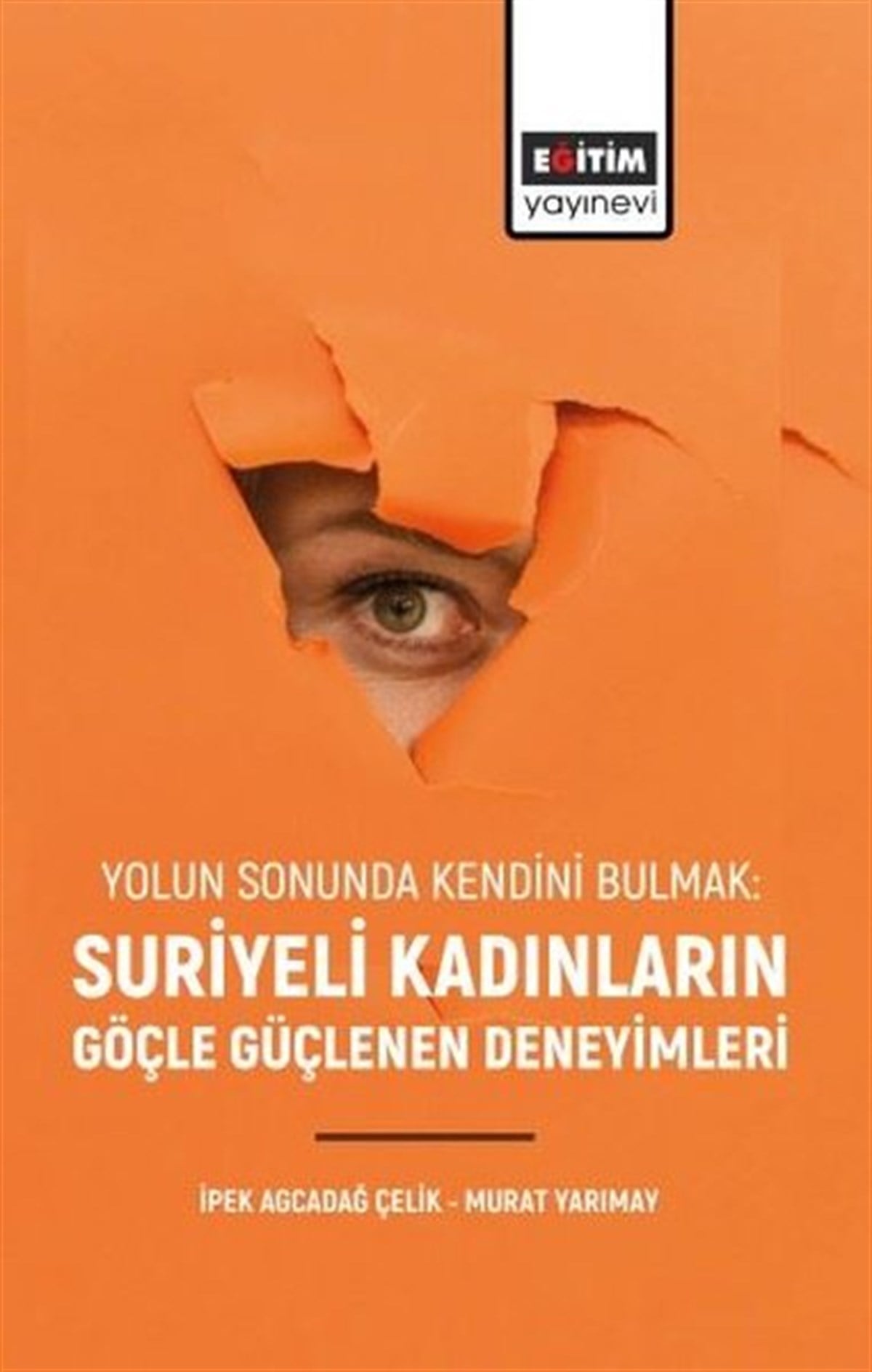 Murat YarımaySosyoloji KitaplarıSuriyeli Kadınların Göçle Güçlenen Deneyimleri - Yolun Sonunda Kendini Bulmak