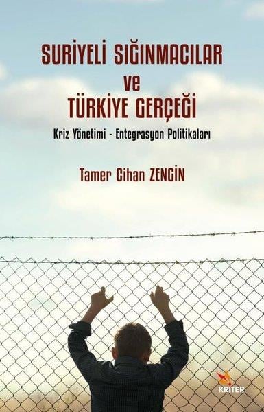 Tamer Cihan ZenginDünya Siyaseti ve PolitikasıSuriyeli Sığınmacılar ve Türkiye Gerçeği: Kriz Yönetimi - Entegrasyon Politikaları