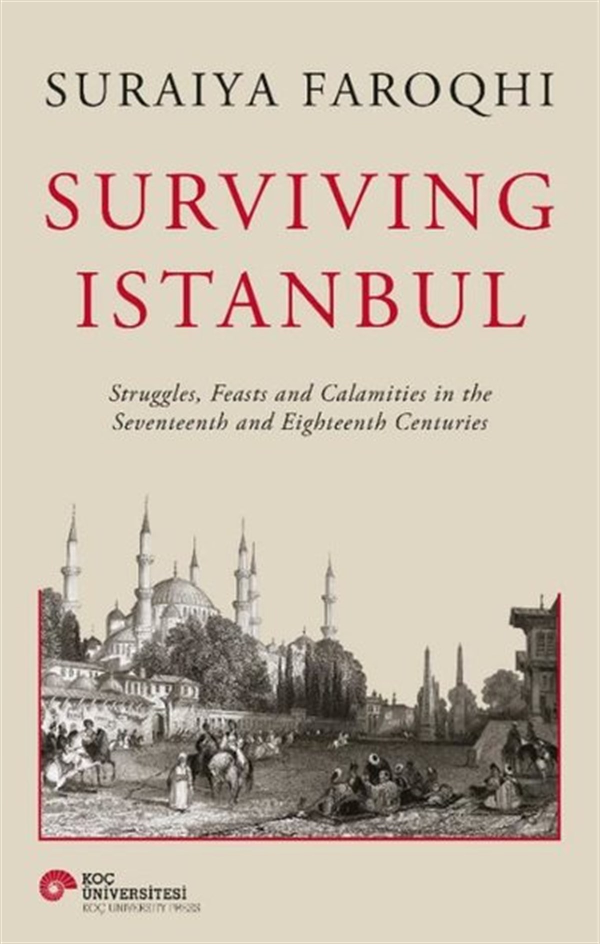 Suraiya FaroqhiHistorySurviving Istanbul - Struggles, Feasts and Calamities in the Seventeenth and Eighteenh Centuries
