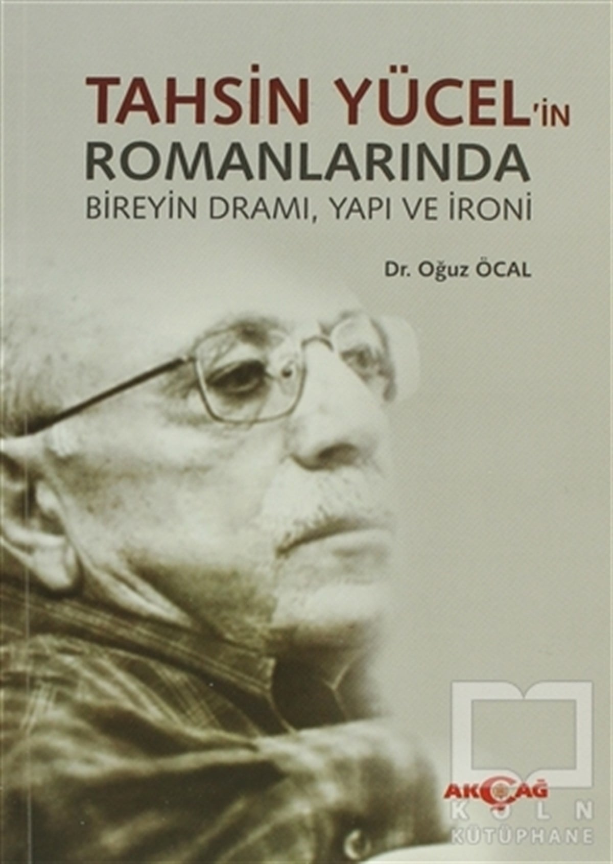 Oğuz ÖcalEleştiri, İnceleme, KuramTahsin Yücel’in Romanlarında Bireyin Dramı, Yapı ve İroni