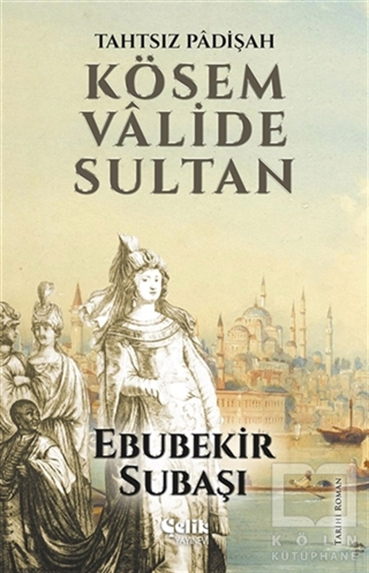 Ebubekir SubaşıTarihsel RomanlarTahtsız Padişah: Kösem Valide Sultan