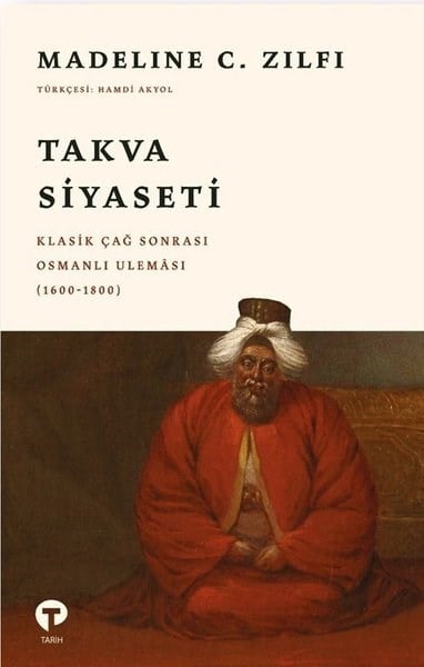 Madeline C. ZilfiDünya TarihiTakva Siyaseti: Klasik Çağ Sonrası Osmanlı Uleması (1600 - 1800)