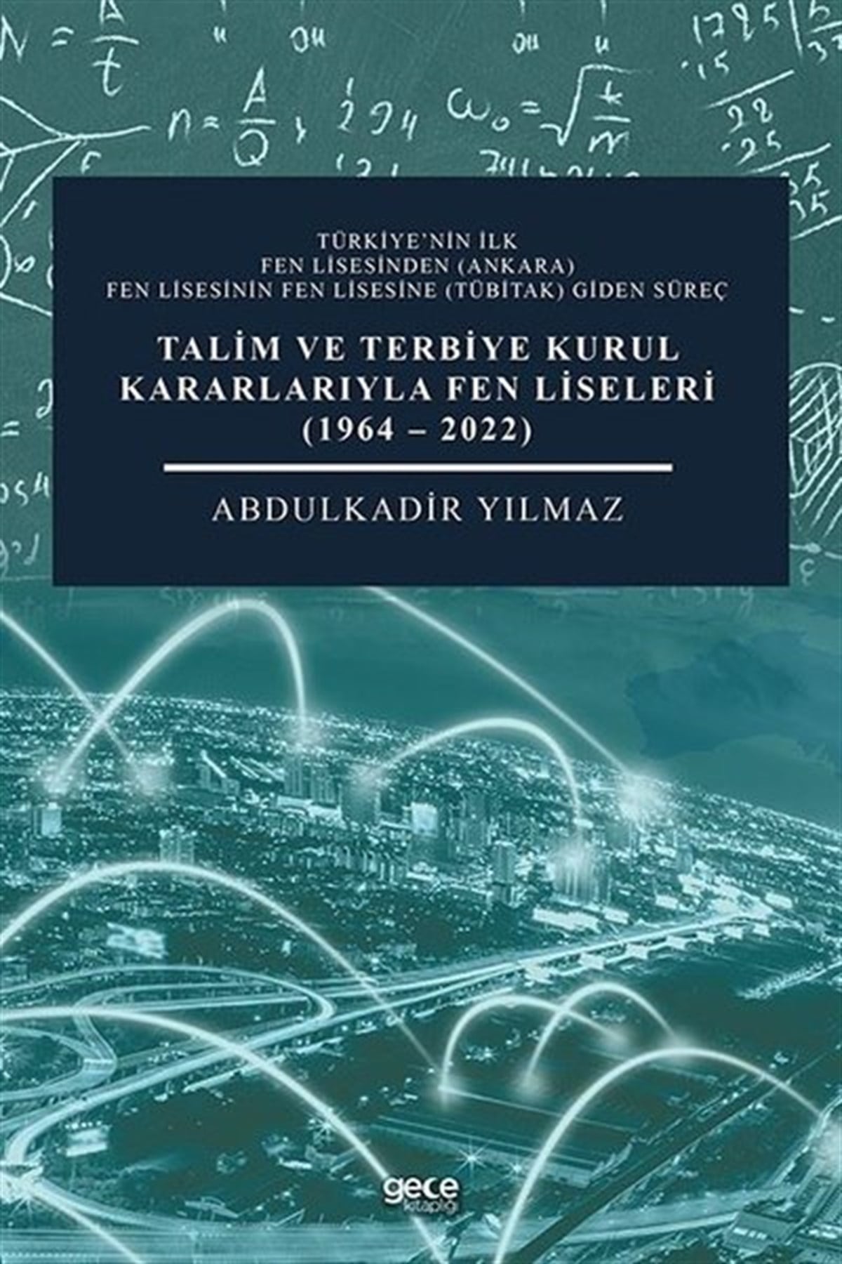 Abdulkadir YılmazEğitimTalim ve Terbiye Kurul Kararlarıyla Fen Liseleri 1964 - 2022