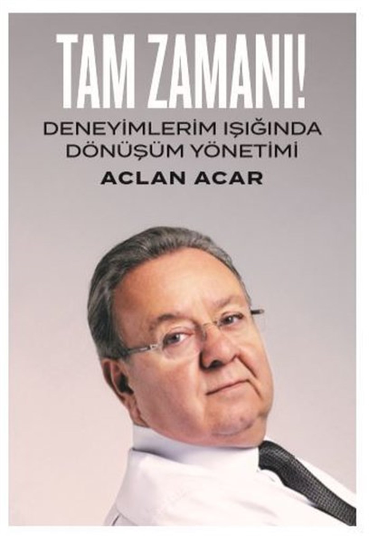 Aclan AcarKişisel Gelişim KitaplarıTam Zamanı-Deneyimlerim Işığında Dönüşüm Yönetimi