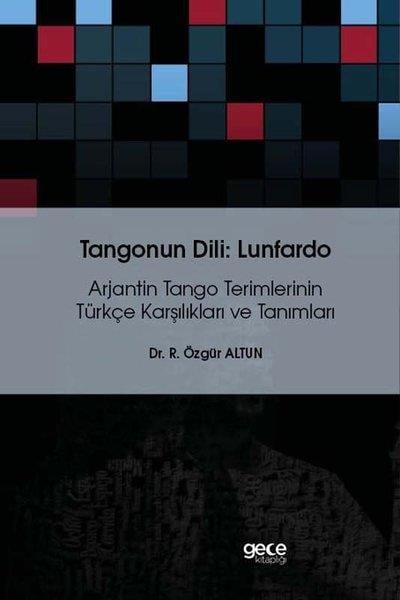Özgür AltunDil Bilimi - EtimolojiTangonun Dili Lunfardo - Arjantin Tango Teimlerinin Türkçe Karşılıkları ve Tanımları