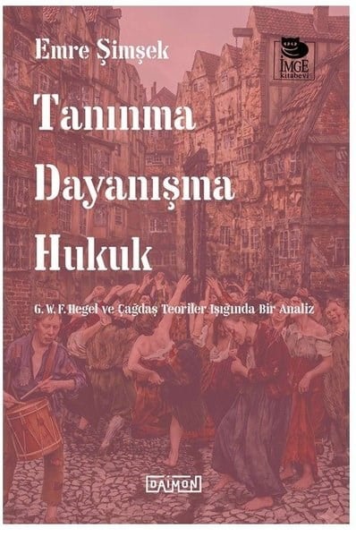 Emre ŞimşekHukuk Üzerine KitaplarTanınma Dayanışma Hukuk - G.W.F. Hegel ve Çağdaş Teoriler Işığında Bir Analiz